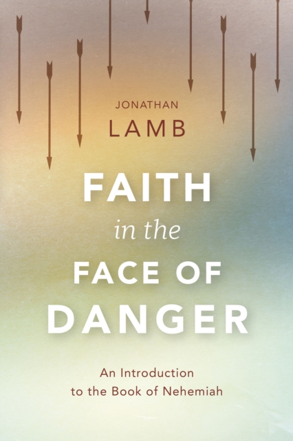 Faith in the Face of Danger : An Introduction to the Book of Nehemiah, EPUB eBook