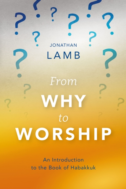 From Why to Worship : An Introduction to the Book of Habakkuk, EPUB eBook