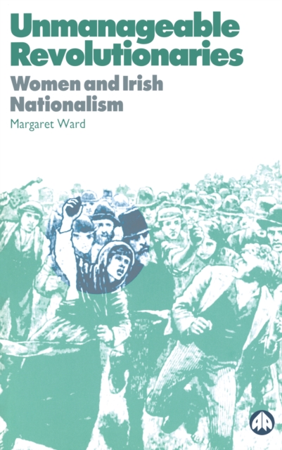 Unmanageable Revolutionaries : Women and Irish Nationalism, PDF eBook