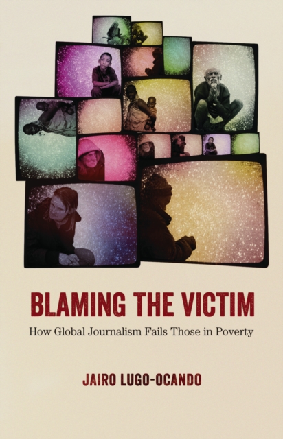 Blaming the Victim : How Global Journalism Fails Those in Poverty, PDF eBook