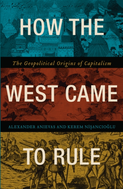 How the West Came to Rule : The Geopolitical Origins of Capitalism, EPUB eBook