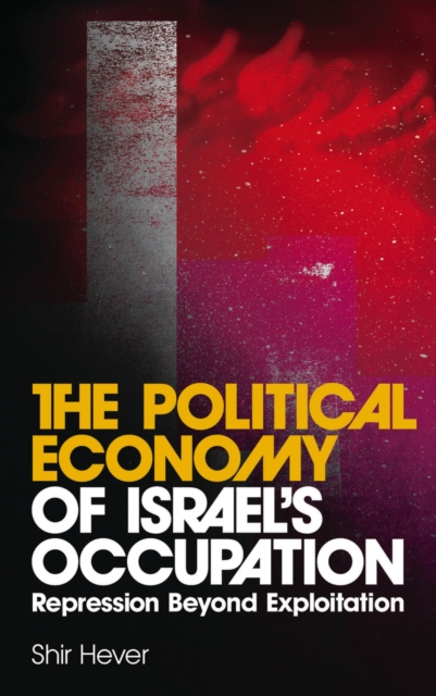 The Political Economy of Israel's Occupation : Repression Beyond Exploitation, EPUB eBook