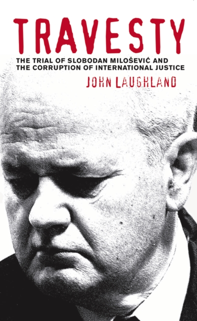 Travesty : The Trial of Slobodan Milosevic and the Corruption of International Justice, EPUB eBook