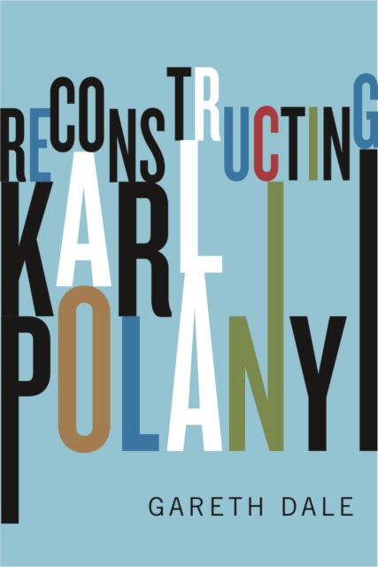 Reconstructing Karl Polanyi : Excavation and Critique, PDF eBook