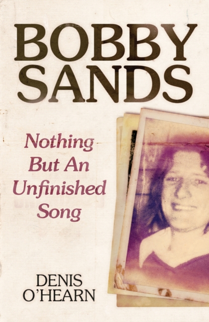 Bobby Sands : Nothing But an Unfinished Song, EPUB eBook
