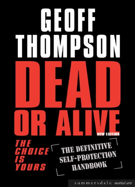 Dead or Alive : The Choice Is Yours - The Definitive Self Protection Handbook, EPUB eBook