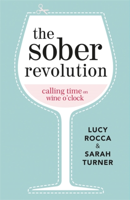 The Sober Revolution : Calling Time on Wine O'Clock, Paperback / softback Book
