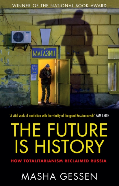 The Future is History : How Totalitarianism Reclaimed Russia, EPUB eBook