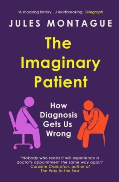 The Imaginary Patient : How Diagnosis Gets Us Wrong, Paperback / softback Book