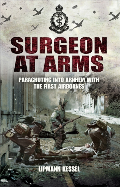 Surgeon at Arms : Parachuting into Arnhem with the First Airbornes, EPUB eBook