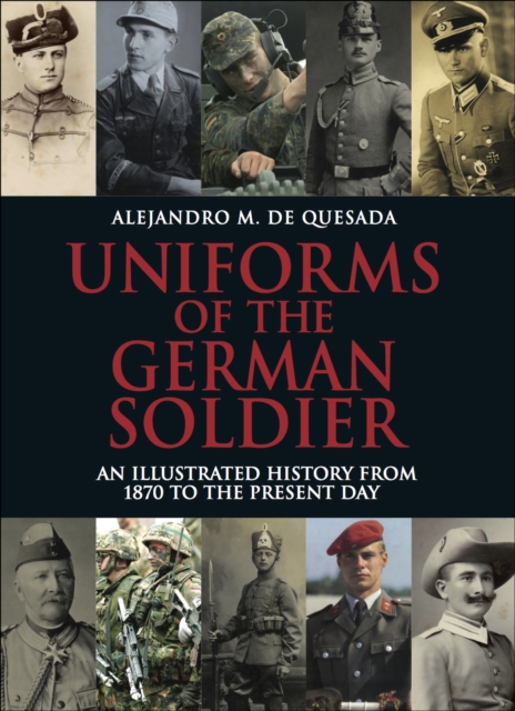 Uniforms of the German Soldier : An Illustrated History from 1870 to the Present Day, EPUB eBook