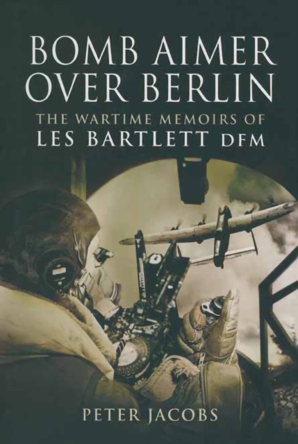 Bomb Aimer Over Berlin : The Wartime Memoirs of Les Bartlett DFM, PDF eBook