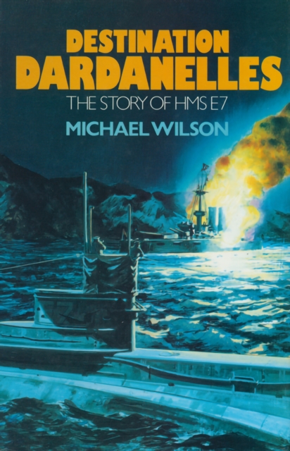 Destination Dardanelles : The Story of HMS E7, PDF eBook
