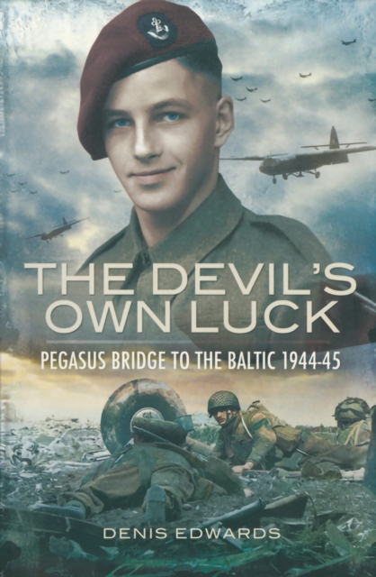 The Devil's Own Luck : Pegasus Bridge to the Baltic, 1944-45, PDF eBook