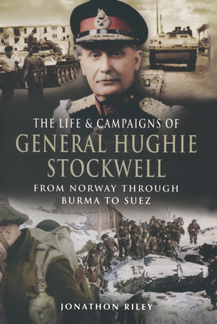 The Life & Campaigns of General Hughie Stockwell : From Norway Through Burma to Suez, PDF eBook