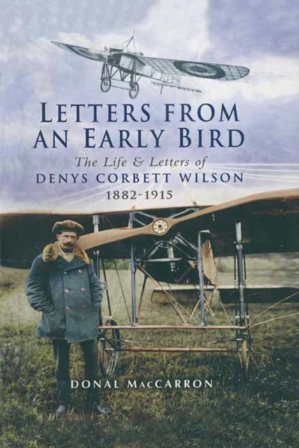 Letters from an Early Bird : The Life & Letters of Denys Corbett Wilson 1882-1915, PDF eBook