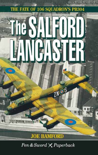 The Salford Lancaster : The Fate of 106 Squadron's PB304, PDF eBook