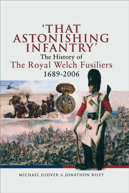 That Astonishing Infantry' : The History of The Royal Welch Fusiliers, 1689-2006, PDF eBook
