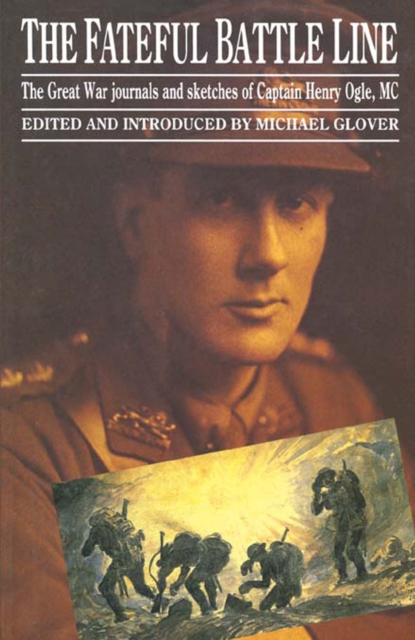 The Fateful Battle Line : The Great War Journals and Sketches of Captain Henry Ogle, MC, PDF eBook
