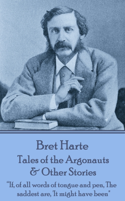 Tales of the Argonauts & Other Stories : "If, of all words of tongue and pen, The saddest are, 'It might have been", EPUB eBook