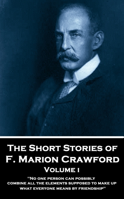 The Short Stories - Volume 1 : "No one person can possibly combine all the elements supposed to make up what everyone means by friendship.", EPUB eBook