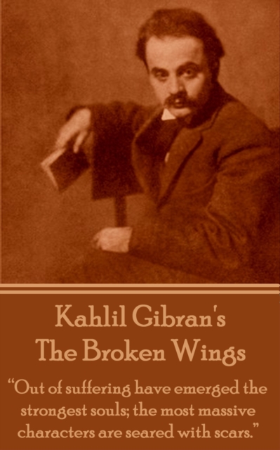 The Broken Wings : "Out of suffering have emerged the strongest souls; the most massive characters are seared with scars.", EPUB eBook