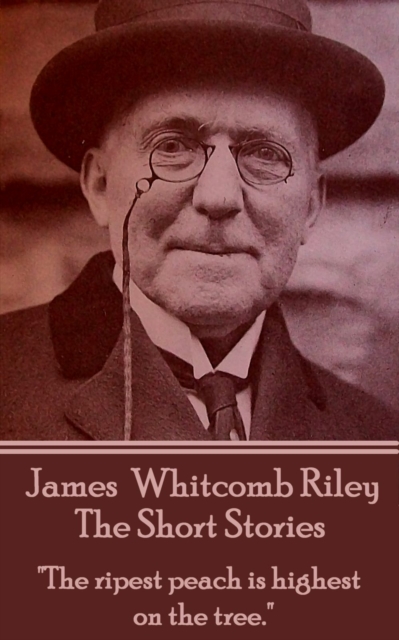 The Short Stories - James Whitcomb Riley : "The ripest peach is highest on the tree.", EPUB eBook