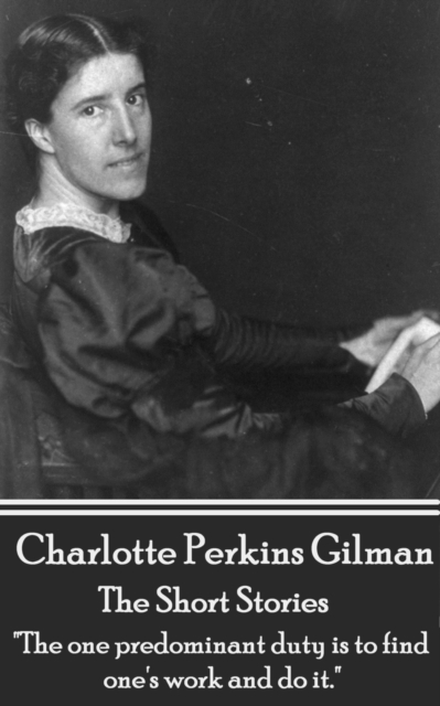 The Short Stories Of Charlotte Perkins Gilman : "The one predominant duty is to find one's work and do it.", EPUB eBook