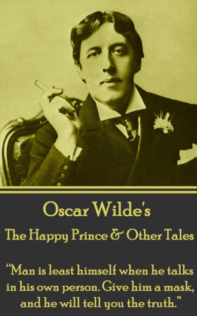 The Happy Prince & Other Tales : "Man is least himself when he talks in his own person. Give him a mask, and he will tell you the truth.", EPUB eBook
