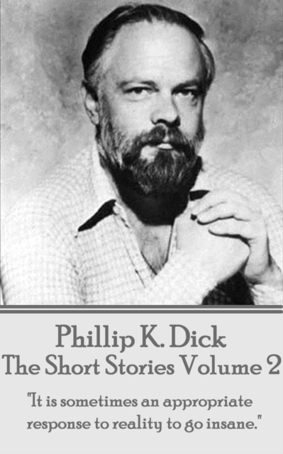 The Short Stories Of Phillip K. Dick - Volume 2 : "It is sometimes an appropriate response to reality to go insane.", EPUB eBook