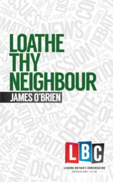 Loathe Thy Neighbour : LBC Leading Britain's Conversation, Hardback Book