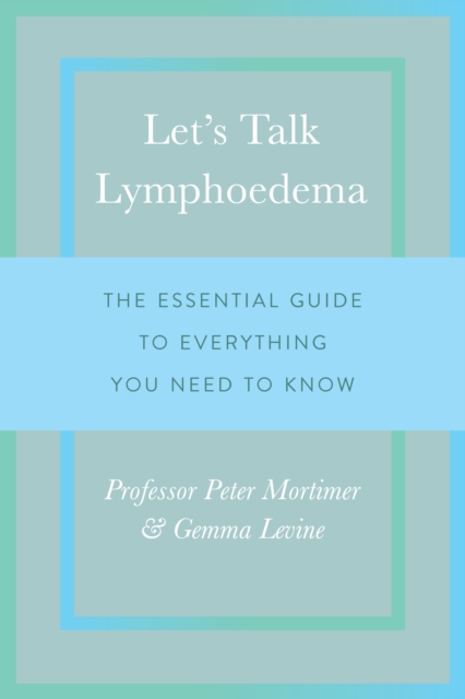 Let's Talk Lymphoedema : The Essential Guide to Everything You Need to Know, Paperback / softback Book