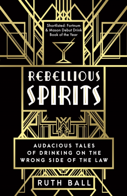 Rebellious Spirits : Audacious Tales of Drinking on the Wrong Side of the Law, Paperback / softback Book