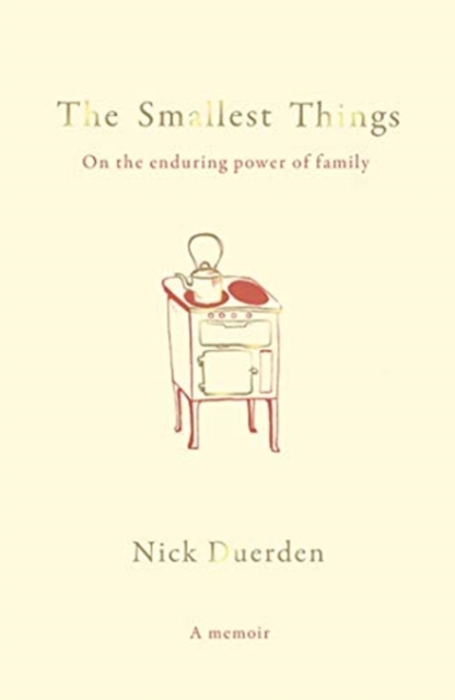The Smallest Things : On the Enduring Power of Family - A Memoir of Tiny Dramas, Hardback Book