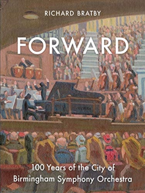 Forward : 100 Years of the City of Birmingham Symphony Orchestra, Hardback Book