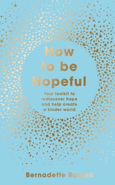 How to Be Hopeful : Your Toolkit to Rediscover Hope and Help Create a Kinder World, Hardback Book