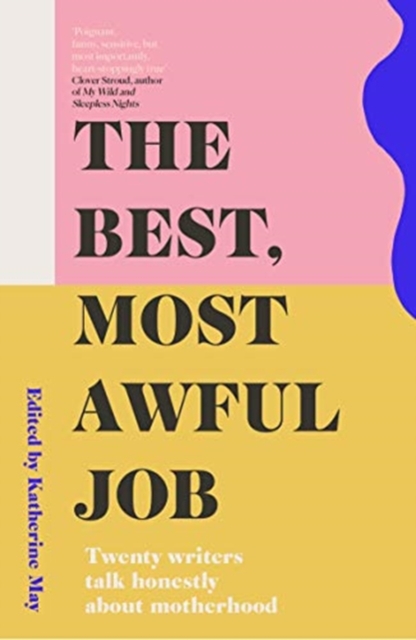 The Best, Most Awful Job : Twenty Writers Talk Honestly About Motherhood, Paperback / softback Book