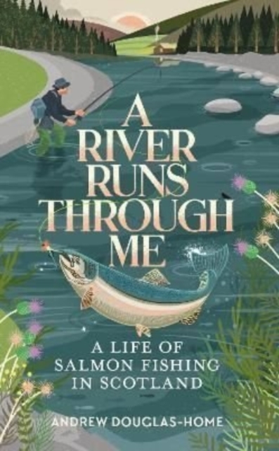 A River Runs Through Me : A Life of Salmon Fishing in Scotland, Hardback Book