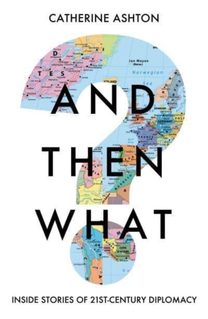 And Then What? : Inside Stories of 21st Century Diplomacy, Hardback Book