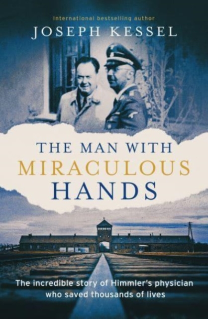 The Man with Miraculous Hands : The Incredible Story of Himmler’s Physician Who Saved Thousands of Lives, Hardback Book