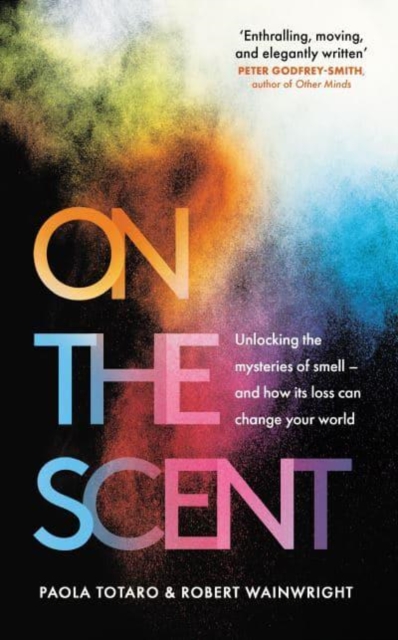 On the Scent : Unlocking the Mysteries of Smell - and How Its Loss Can Change Your World, Paperback / softback Book
