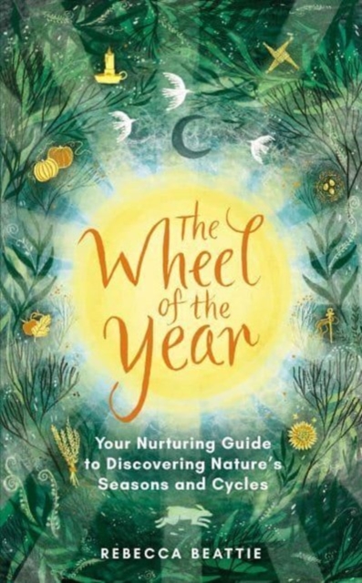 The Wheel of the Year : Your Rejuvenating Guide to Connecting with Nature’s Seasons and Cycles, Paperback / softback Book