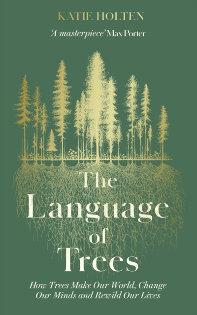 The Language of Trees : How Trees Make Our World, Change Our Minds and Rewild Our Lives, Hardback Book