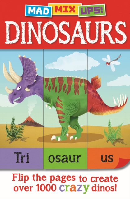 Mad Mix Ups! Dinosaurs : Flip the Pages to Create Crazy Dinos!, Hardback Book