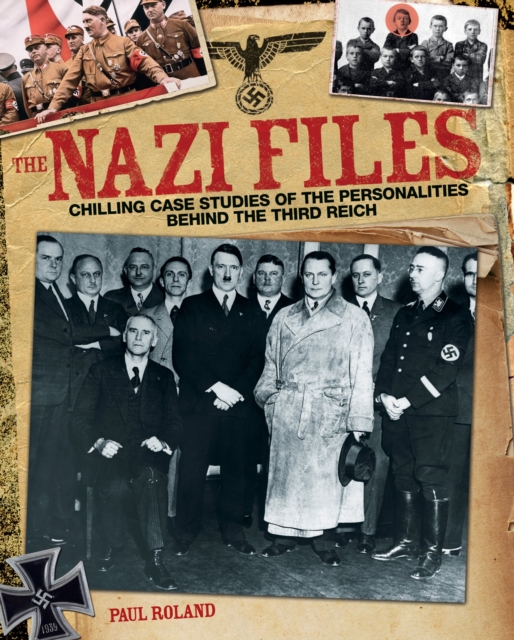 The Nazi Files : Chilling Case Studies of the Perverted Personalities Behind the Third Reich, EPUB eBook
