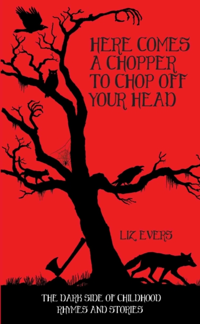 Here Comes a Chopper to Chop off Your Head : The Dark Side of Childhood Rhymes and Stories, Hardback Book
