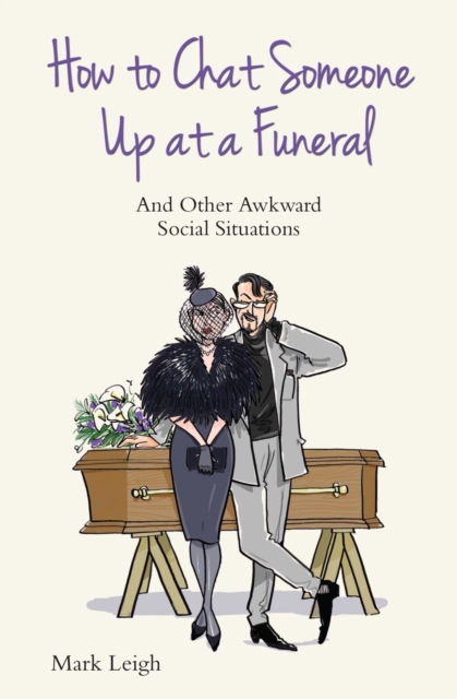 How to Chat Someone Up at a Funeral : And Other Awkward Social Situations, Paperback / softback Book