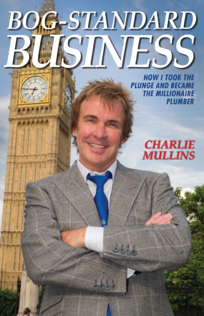 Bog-Standard Business : How I Took the Plunge and Became the Millionaire Plumber, Paperback / softback Book