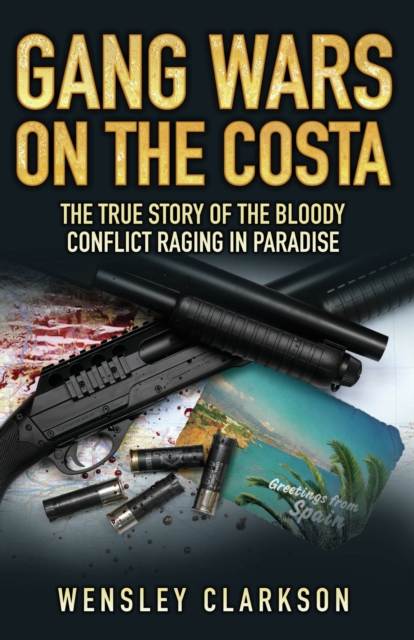 Gang Wars on the Costa - The True Story of the Bloody Conflict Raging in Paradise, EPUB eBook