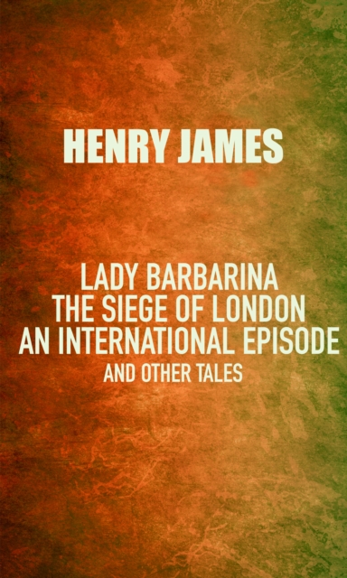 Lady Barbarina: The siege of London; An international episode, and other tales, EPUB eBook